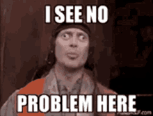 i-see-no-problem-here-no-problem.gif